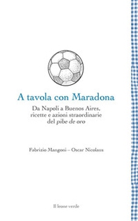 A tavola con Maradona. Da Napoli a Buenos Aires, ricette e azioni straordinarie del pibe de oro - Librerie.coop A tavola con Maradona. Da Napoli a Buenos Aires, ricette e azioni straordinarie del pibe de oro - Librerie.coop