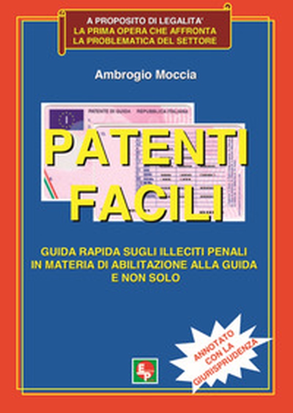 Patenti facili. Guida rapida sugli illeciti penali in materia di abilitazione alla guida e non solo. Annotato con la giurisprudenza - Librerie.coop