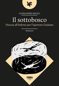 Il sottobosco. Discesa all'inferno per l'ispettore Giuliano - Librerie.coop Il sottobosco. Discesa all'inferno per l'ispettore Giuliano - Librerie.coop