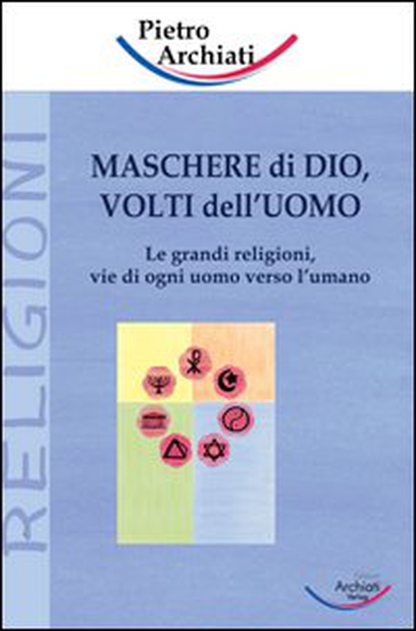 Maschere di Dio, volti dell'uomo. Le grandi religioni, vie di ogni uomo verso l'umano - Librerie.coop
