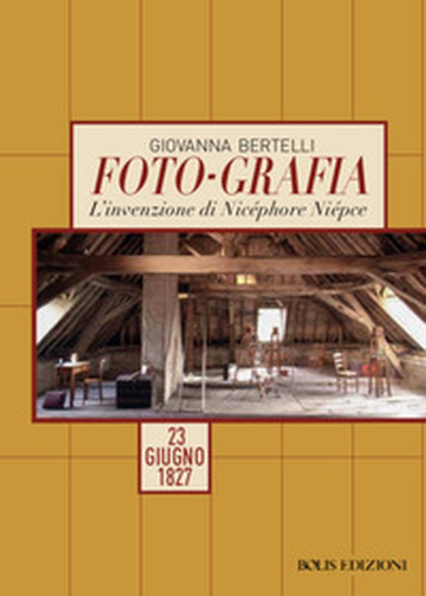Foto-grafia. L'invenzione di Nicéphore Niépce. 23 giugno 1827 - Librerie.coop Foto-grafia. L'invenzione di Nicéphore Niépce. 23 giugno 1827 - Librerie.coop
