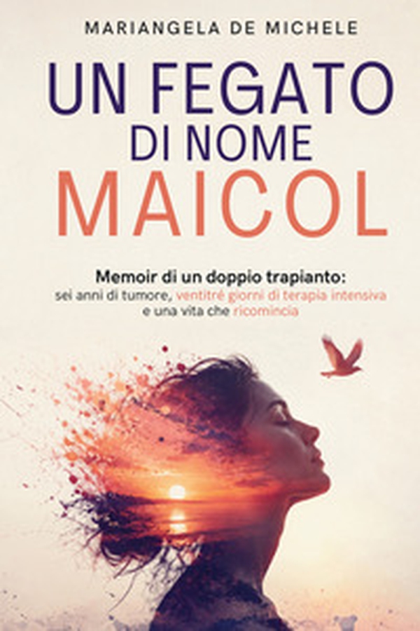 Un fegato di nome Maicol. Memoir di un doppio trapianto sei anni di tumore, ventitré giorni di terapia intensiva e una vita che ricomincia - Librerie.coop