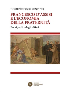 Francesco d'Assisi e l'economia della fraternità. Per ripartire dagli ultimi - Librerie.coop