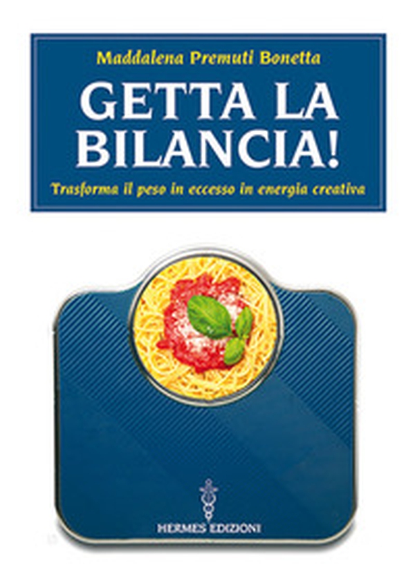 Getta la bilancia! Trasforma il peso in eccesso in energia creativa - Librerie.coop Getta la bilancia! Trasforma il peso in eccesso in energia creativa - Librerie.coop