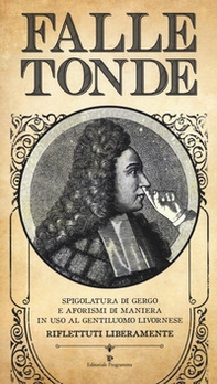 Falle tonde. Spigolatura di gergo e aforismi di maniera in uso al gentiluomo livornese. Riflettuti liberamente - Librerie.coop