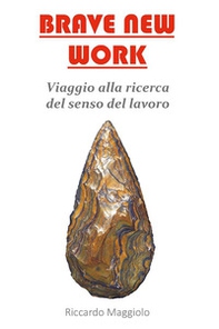 Brave new work. Viaggio alla ricerca del senso del lavoro - Librerie.coop