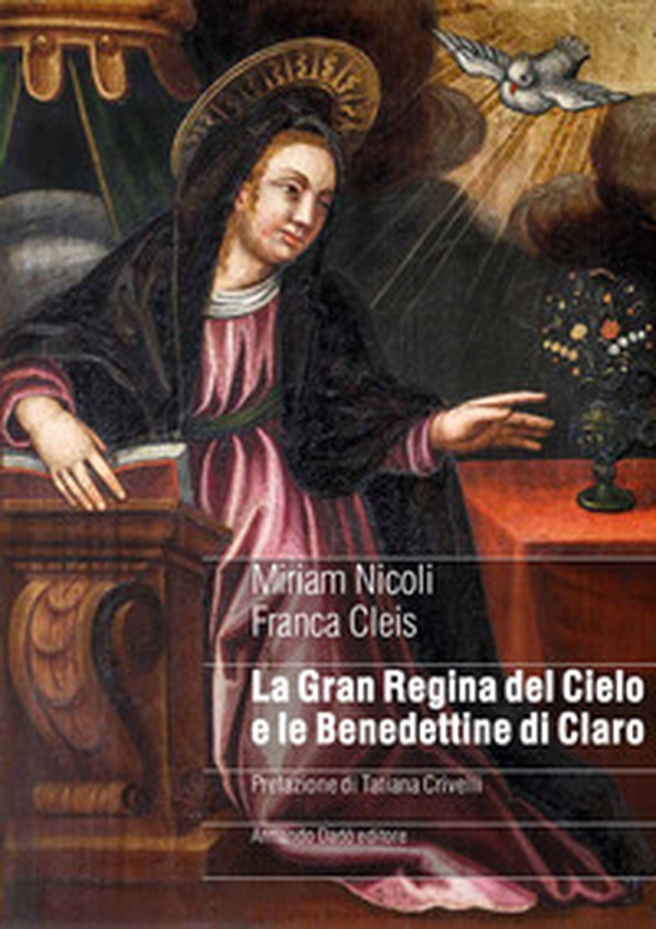 La gran regina del cielo e le Benedettine di Claro. Genealogia femminile di un sacro monte in area alpina nel manoscritto di suor Ippolita Orelli (1697) - Librerie.coop La gran regina del cielo e le Benedettine di Claro. Genealogia femminile di un sacro monte in area alpina nel manoscritto di suor Ippolita Orelli (1697) - Librerie.coop