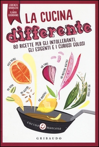 La cucina differente. 80 ricette per gli intolleranti, gli esigenti e i curiosi golosi - Librerie.coop