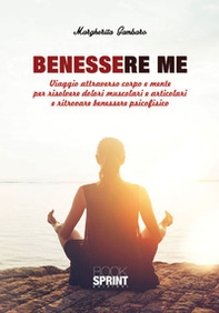 Benessere me. Viaggio attraverso corpo e mente per risolvere dolori muscolari e articolari e ritrovare benessere psicofisico - Librerie.coop