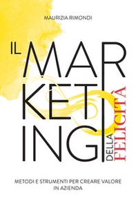 Il marketing della felicità. Metodi e strumenti per creare valore in azienda - Librerie.coop Il marketing della felicità. Metodi e strumenti per creare valore in azienda - Librerie.coop