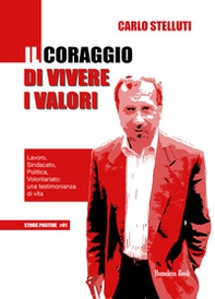 Il coraggio di vivere i valori. Lavoro, sindacato, politica, volontariato: una testimonianza di vita - Librerie.coop