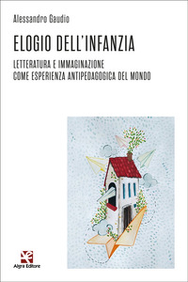 Elogio dell'infanzia. Letteratura e immaginazione come esperienza antipedagogica del mondo - Librerie.coop Elogio dell'infanzia. Letteratura e immaginazione come esperienza antipedagogica del mondo - Librerie.coop