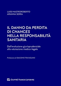 Il danno da perdita di chances nella responsabilità sanitaria. Dalla evoluzione giurisprudenziale ala valutazione medico-legale - Librerie.coop