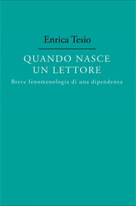 Quando nasce un lettore. Fenomenologia di una dipendenza - Librerie.coop