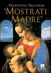 Mostrati Madre. Colloqui con la Vergine. Misteri di gioia, luce, dolore, gloria - Librerie.coop