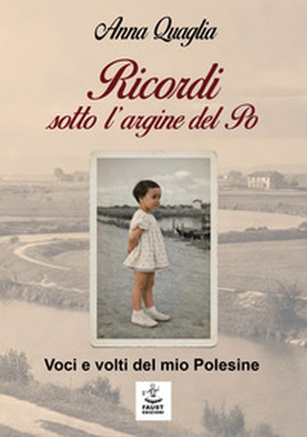 Ricordi sotto l'argine del Po. Voci e volti del mio Polesine - Librerie.coop