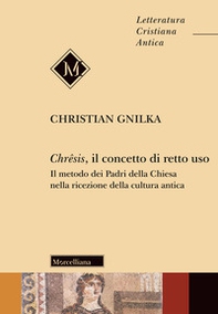 Chrêsis, il concetto di retto uso. Il metodo dei Padri della Chiesa nella ricezione della cultura antica - Librerie.coop