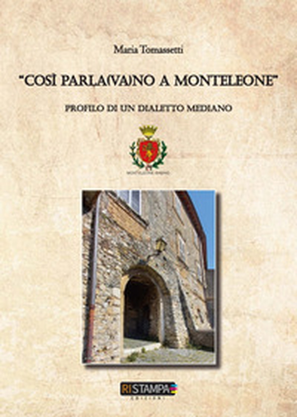 "Così parla(va)no a Monteleone. Profilo di un dialetto mediano - Librerie.coop "Così parla(va)no a Monteleone. Profilo di un dialetto mediano - Librerie.coop