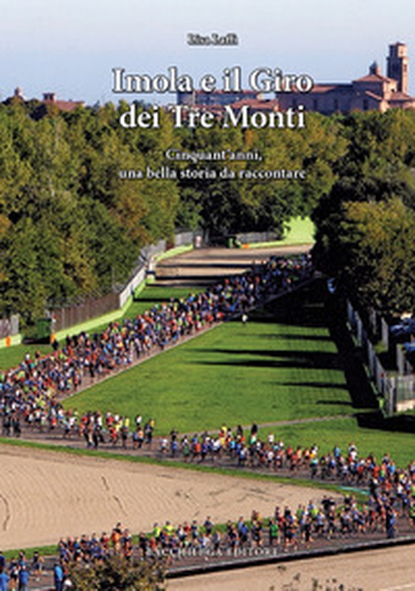 Imola e il Giro dei Tre Monti. Cinquant'anni, una bella storia da raccontare - Librerie.coop Imola e il Giro dei Tre Monti. Cinquant'anni, una bella storia da raccontare - Librerie.coop