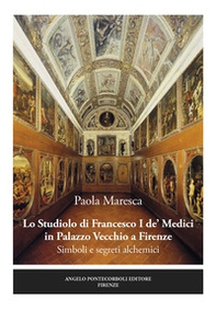 Lo studiolo di Francesco I de' Medici in Palazzo Vecchio a Firenze. Simboli e segreti alchemici - Librerie.coop