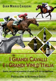 I grandi cavalli e i grandi vini d'Italia. Storie, racconti ed aneddoti di cavalli e di vini del Bel Paese - Librerie.coop