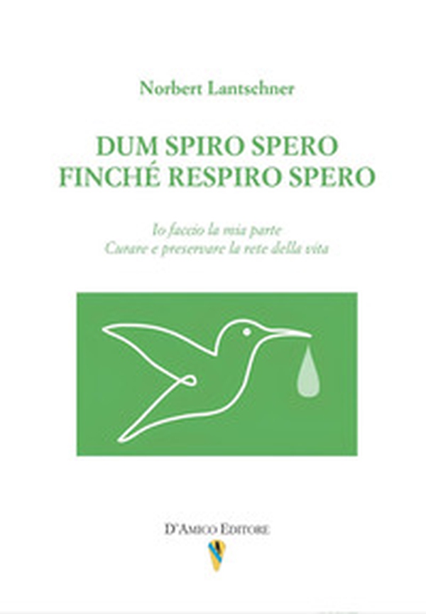 Dum spiro spero. Finché respiro spero. Io faccio la mia parte. Curare e preservare la rete della vita - Librerie.coop Dum spiro spero. Finché respiro spero. Io faccio la mia parte. Curare e preservare la rete della vita - Librerie.coop