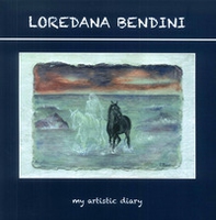 Loredana Bendini. Il mio diario d'artista-My artistic diary - Librerie.coop
