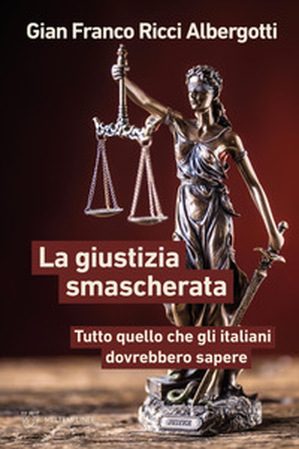 La giustizia smascherata. Tutto quello che gli italiani dovrebbero sapere - Librerie.coop