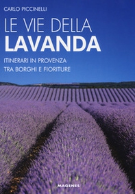 Le vie della lavanda. Itinerari in Provenza tra borghi e fioriture - Librerie.coop