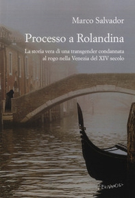 Processo a Rolandina. La storia vera di una transgender condannata al rogo nella Venezia del XIV secolo - Librerie.coop Processo a Rolandina. La storia vera di una transgender condannata al rogo nella Venezia del XIV secolo - Librerie.coop