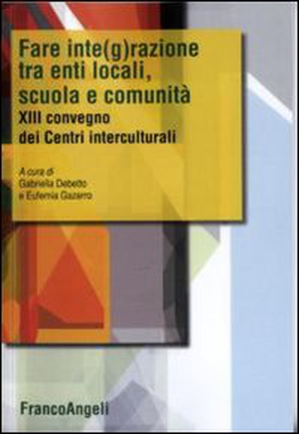 Fare integrazione fra enti locali, scuola e comunità. XIII Convegno dei Centri interculturali - Librerie.coop Fare integrazione fra enti locali, scuola e comunità. XIII Convegno dei Centri interculturali - Librerie.coop