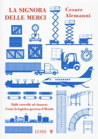 La signora delle merci. Dalle caravelle ad Amazon. Come la logistica governa il mondo - Librerie.coop