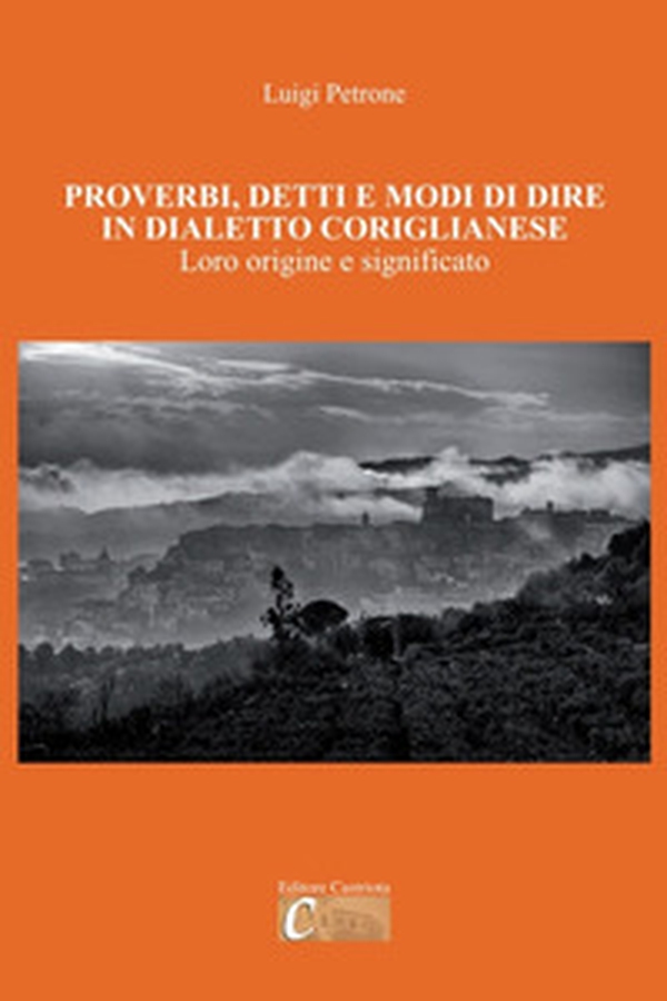 Proverbi, detti e modi di dire in dialetto coriglianese. Loro origine e significato - Librerie.coop Proverbi, detti e modi di dire in dialetto coriglianese. Loro origine e significato - Librerie.coop