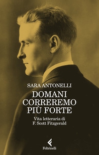 Domani correremo più forte. Vita letteraria di F. Scott Fitzgerald - Librerie.coop Domani correremo più forte. Vita letteraria di F. Scott Fitzgerald - Librerie.coop