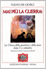 Mai più la guerra! La Chiesa della giustizia e della pace dopo l'11 settembre - Librerie.coop