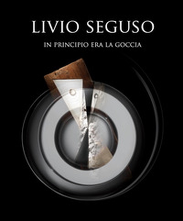 Livio Seguso in principio era la goccia. Ediz. italiana e inglese - Librerie.coop Livio Seguso in principio era la goccia. Ediz. italiana e inglese - Librerie.coop