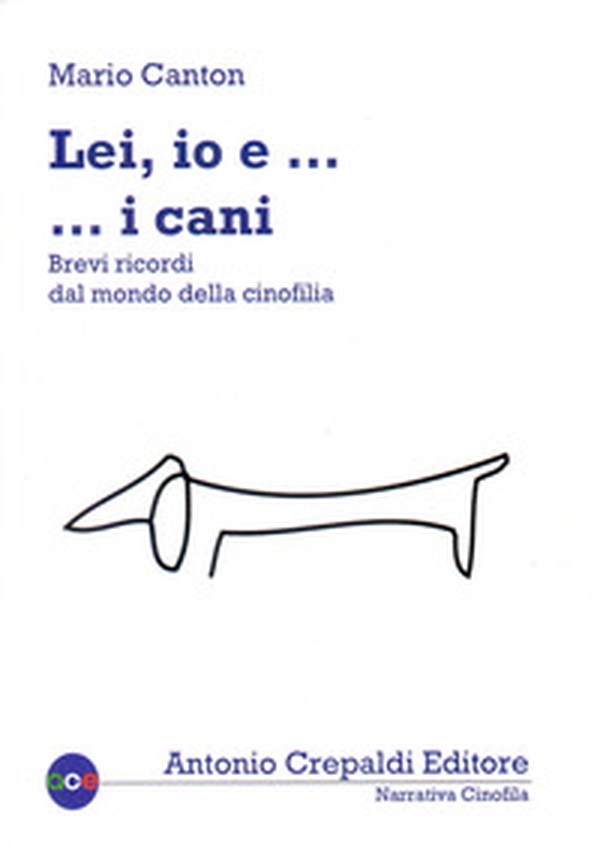 Lei, io... e i cani. Brevi ricordi dal mondo della cinofilia - Librerie.coop Lei, io... e i cani. Brevi ricordi dal mondo della cinofilia - Librerie.coop