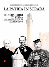 La patria in strada. Lo stradario di Siena dal Risorgimento al Medioevo - Librerie.coop La patria in strada. Lo stradario di Siena dal Risorgimento al Medioevo - Librerie.coop