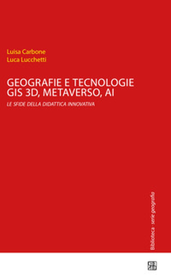 Geografie e tecnologie. GIS 3D, Metaverso, AI le sfide della didattica innovativa - Librerie.coop