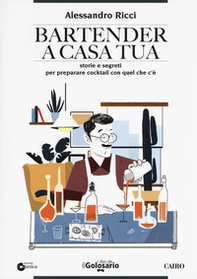 Bartender a casa tua. Storie e segreti per preparare cocktail con quel che c'è - Librerie.coop
