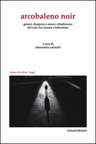Arcobaleno noir. Genesi, dispora e nuovo cittadinanze del noir fra cinema e letteratura - Librerie.coop