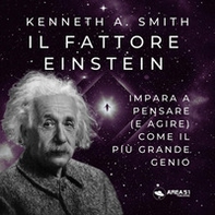 Il fattore Einstein. Impara a pensare (e agire) come il più grande genio - Librerie.coop