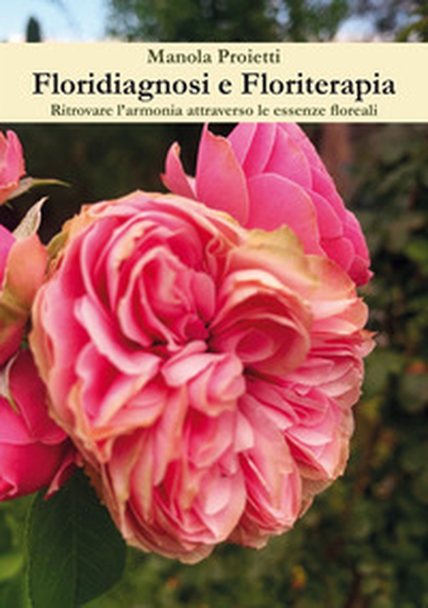 Floridiagnosi e floriterapia. Ritrovare l'armonia attraverso le essenze floreali - Librerie.coop