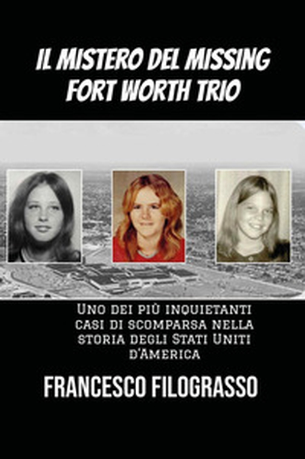 Il mistero del missing Fort Worth trio. Uno dei più inquietanti casi di scomparsa irrisolta nella storia degli Stati Uniti d'America - Librerie.coop