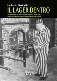 Il lager dentro. Il cammino di sofferenza di Luigi Bozzato. Dachau, Magdeburgo, Mauthausen e Allach - Librerie.coop
