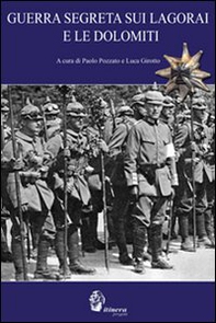 Guerra segreta sui Lagorai e le Dolomiti. L'Alpenkorps sul fronte italiano - Librerie.coop