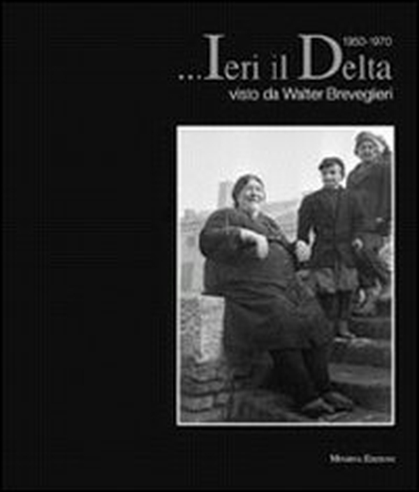 ... Ieri il Delta. Visto da Walter Breveglieri 1950-1970 - Librerie.coop ... Ieri il Delta. Visto da Walter Breveglieri 1950-1970 - Librerie.coop