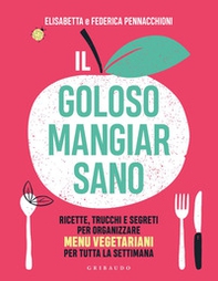 Il goloso mangiar sano. Ricette, trucchi e segreti per organizzare menu vegetariani per tutta la settimana - Librerie.coop