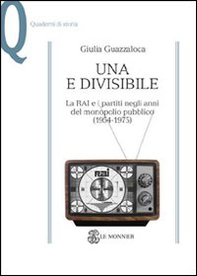 Una e divisibile. La RAI e i partiti negli anni del monopolio pubblico(1954-1975) - Librerie.coop