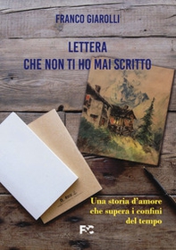 Lettera che non ti ho mai scritto. Una storia d'amore che supera i confini del tempo - Librerie.coop
